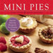 Mini Pies; Adorable and Delicious Recipes for Your Favorite Treats