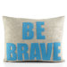 "Be Brave" Decorative Pillow