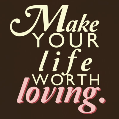 Make Your Life Worth Loving Wall Art Print